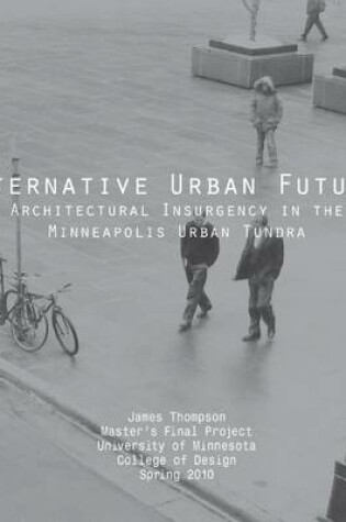 Cover of Alternative Urban Futures: Architectural Insurgency in the Minneapolis Urban Tundra