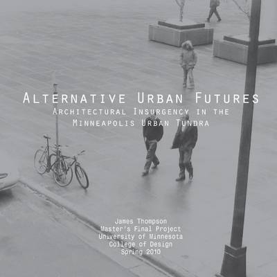 Book cover for Alternative Urban Futures: Architectural Insurgency in the Minneapolis Urban Tundra