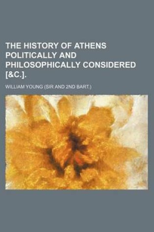 Cover of The History of Athens Politically and Philosophically Considered [&C.].