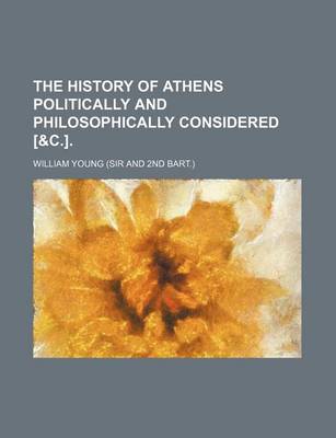 Book cover for The History of Athens Politically and Philosophically Considered [&C.].