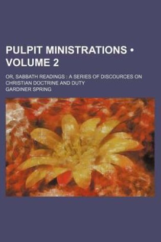 Cover of Pulpit Ministrations (Volume 2); Or, Sabbath Readings a Series of Discources on Christian Doctrine and Duty