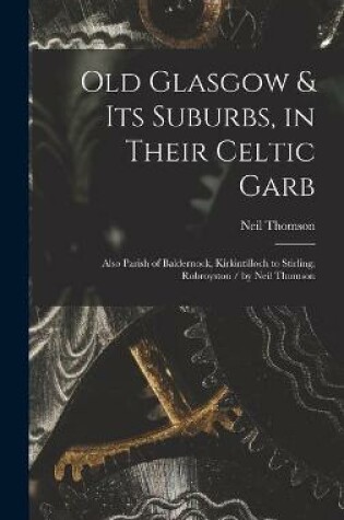 Cover of Old Glasgow & Its Suburbs, in Their Celtic Garb