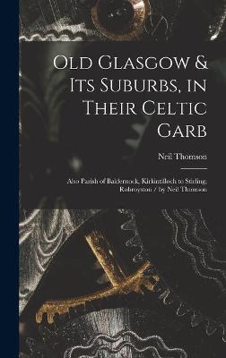 Book cover for Old Glasgow & Its Suburbs, in Their Celtic Garb