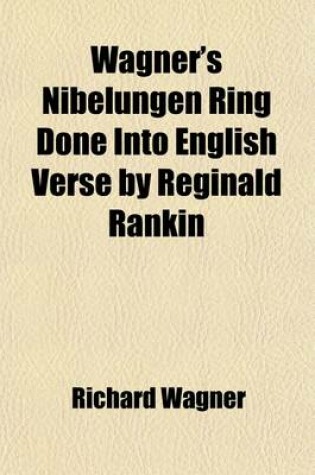 Cover of Wagner's Nibelungen Ring Done Into English Verse by Reginald Rankin