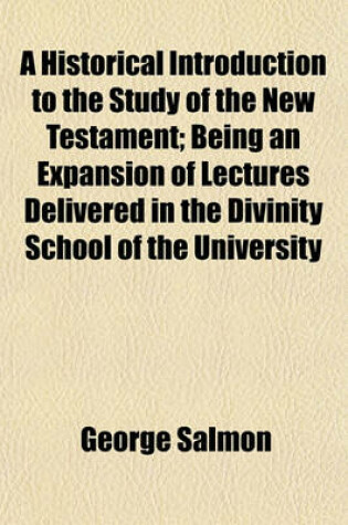 Cover of A Historical Introduction to the Study of the New Testament; Being an Expansion of Lectures Delivered in the Divinity School of the University