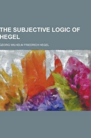 Cover of The Subjective Logic of Hegel