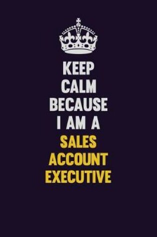 Cover of Keep Calm Because I Am A Sales Account Executive