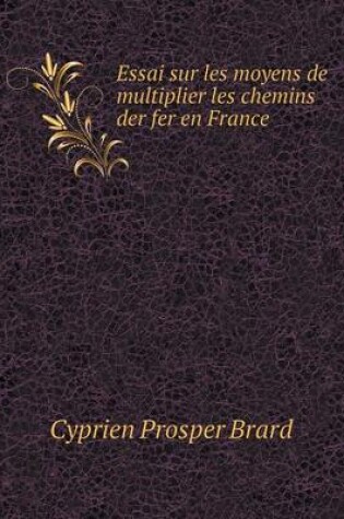 Cover of Essai sur les moyens de multiplier les chemins der fer en France