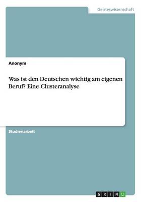 Book cover for Was ist den Deutschen wichtig am eigenen Beruf? Eine Clusteranalyse