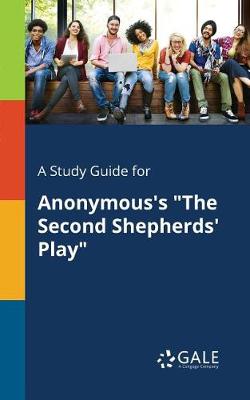 Book cover for A Study Guide for Anonymous's the Second Shepherds' Play