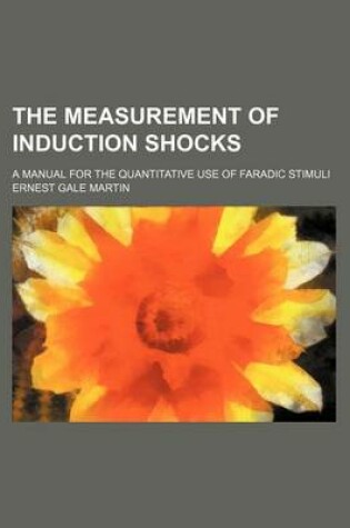 Cover of The Measurement of Induction Shocks; A Manual for the Quantitative Use of Faradic Stimuli