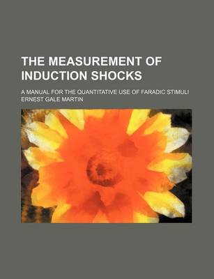 Book cover for The Measurement of Induction Shocks; A Manual for the Quantitative Use of Faradic Stimuli