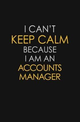 Cover of I Can't Keep Calm Because I Am A Accounts Manager