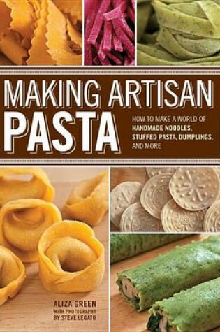 Cover of Making Artisan Pasta: How to Make a World of Handmade Noodles, Stuffed Pasta, Dumplings, and More