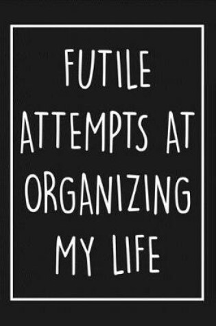 Cover of Futile Attempts At Organizing My Life