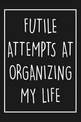 Book cover for Futile Attempts At Organizing My Life