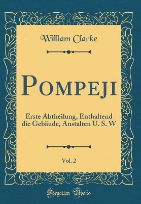 Book cover for Pompeji, Vol. 2: Erste Abtheilung, Enthaltend die Gebäude, Anstalten U. S. W (Classic Reprint)