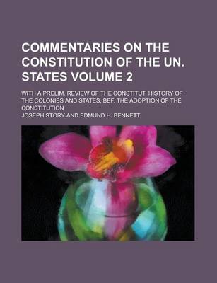 Book cover for Commentaries on the Constitution of the Un. States; With a Prelim. Review of the Constitut. History of the Colonies and States, Bef. the Adoption of the Constitution Volume 2