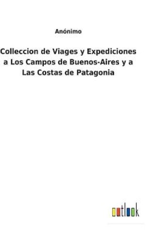 Cover of Colleccion de Viages y Expediciones a Los Campos de Buenos-Aires y a Las Costas de Patagonia