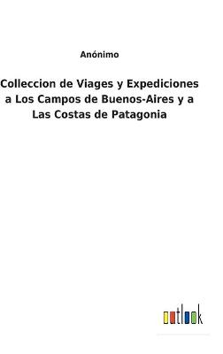 Book cover for Colleccion de Viages y Expediciones a Los Campos de Buenos-Aires y a Las Costas de Patagonia