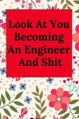 Cover of Look at You Becoming an Engineer and Shit