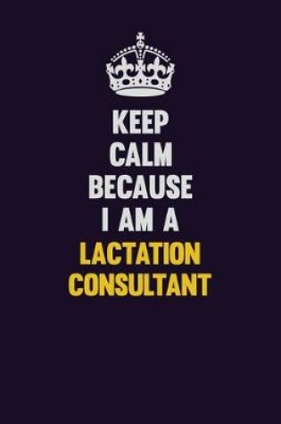 Cover of Keep Calm Because I Am A Lactation Consultant