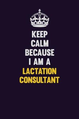 Book cover for Keep Calm Because I Am A Lactation Consultant