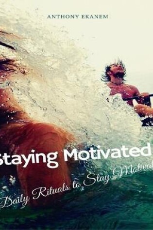 Cover of Staying Motivated: Daily Rituals to Stay Motivated