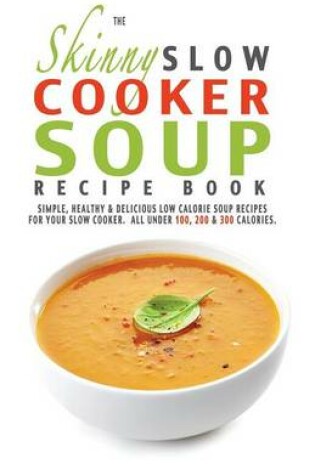 Cover of The Skinny Slow Cooker Soup Recipe Book