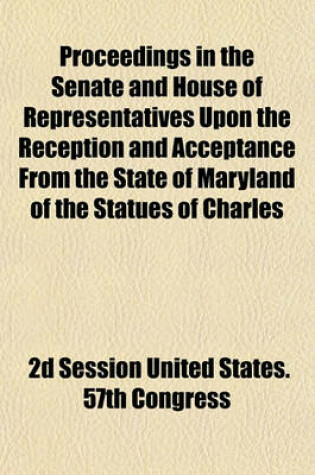 Cover of Proceedings in the Senate and House of Representatives Upon the Reception and Acceptance from the State of Maryland of the Statues of Charles Carroll of Carrollton and of John Hanson, Erected in Statuary Hall of the Capitol; January 31, 1903