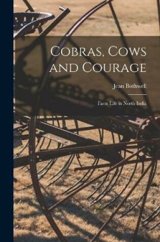 Cover of Cobras, Cows and Courage; Farm Life in North India