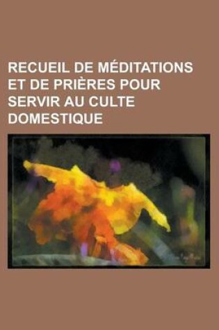 Cover of Recueil de Meditations Et de Pri Res Pour Servir Au Culte Domestique