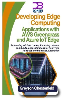 Cover of Developing Edge Computing Applications with AWS Greengrass and Azure IoT Edge