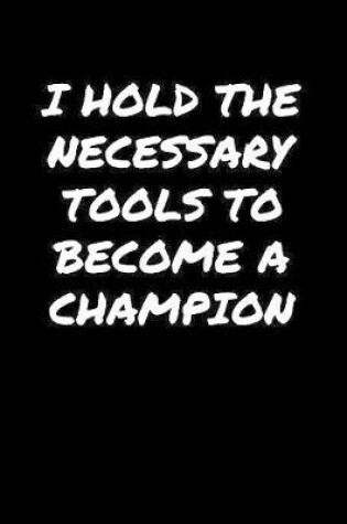 Cover of I Hold The Necessary Tools To Become A Champion