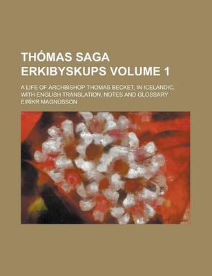 Book cover for Thomas Saga Erkibyskups; A Life of Archbishop Thomas Becket, in Icelandic, with English Translation, Notes and Glossary Volume 1
