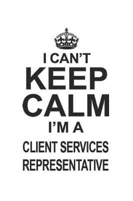 Book cover for I Can't Keep Calm I'm A Client Services Representative