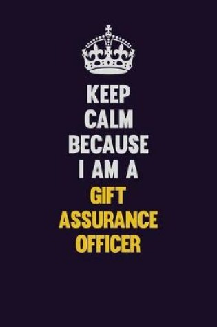 Cover of Keep Calm Because I Am A Gift Assurance Officer