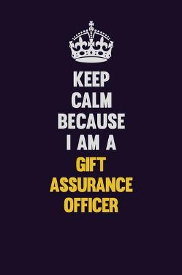 Book cover for Keep Calm Because I Am A Gift Assurance Officer