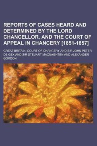 Cover of Reports of Cases Heard and Determined by the Lord Chancellor, and the Court of Appeal in Chancery [1851-1857] (Volume 7)