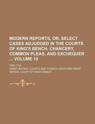 Book cover for Modern Reports, Or, Select Cases Adjudged in the Courts of King's Bench, Chancery, Common Pleas, and Exchequer Volume 10; 1663-1755