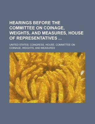 Book cover for Hearings Before the Committee on Coinage, Weights, and Measures, House of Representatives