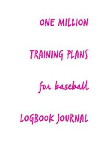 Cover of One Million Training Plans for Baseball Logbook Journal