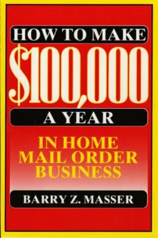 Cover of How to Make $100, 000 a Year in Home Mail Order Business