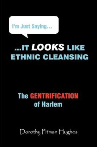 Cover of I'm Just Saying... It Looks Like Ethnic Cleansing (The Gentrification of Harlem)