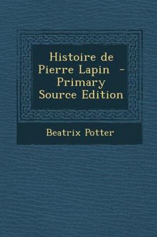 Cover of Histoire de Pierre Lapin - Primary Source Edition
