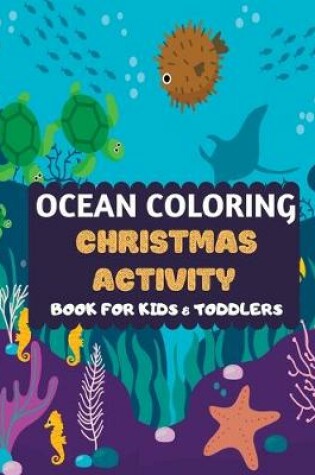 Cover of Ocean Coloring Christmas Activity Book For Kids & Toddlers