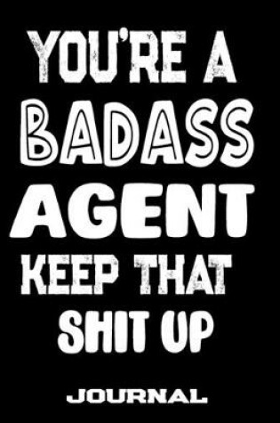 Cover of You're A Badass Agent Keep That Shit Up