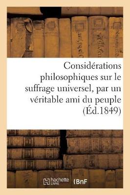 Cover of Considerations Philosophiques Sur Le Suffrage Universel, Par Un Veritable Ami Du Peuple