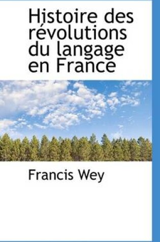 Cover of Histoire Des Revolutions Du Langage En France