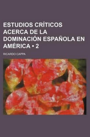 Cover of Estudios Criticos Acerca de La Dominacion Espanola En America (2)